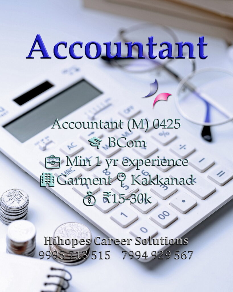 Accountant job vacancy in Kakkanad, Kochi. Garment industry. Required BCom and 1 year experience. Salary 15k to 30k. Hihopes Career Solutions