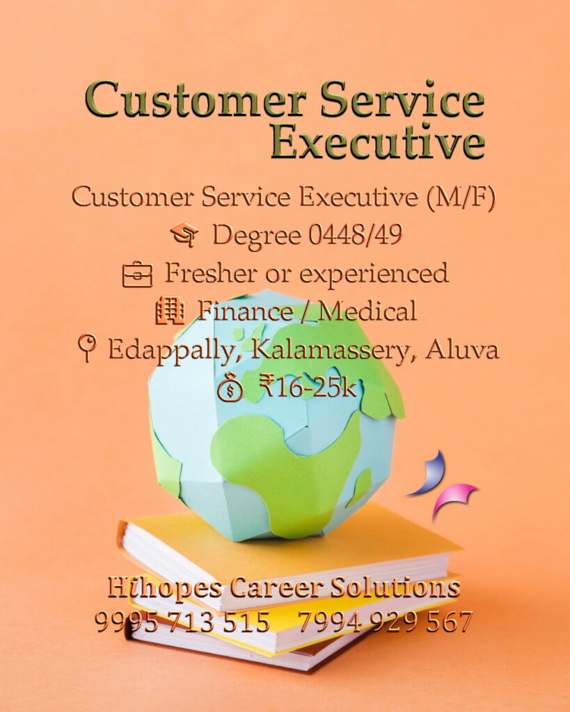 Customer Support and Customer Service Executive job vacancies in Kalamassery, Edappally, and Aluva. Medical and Finance sectors. Degree required. Salary up to 25k. Hihopes Career Solutions