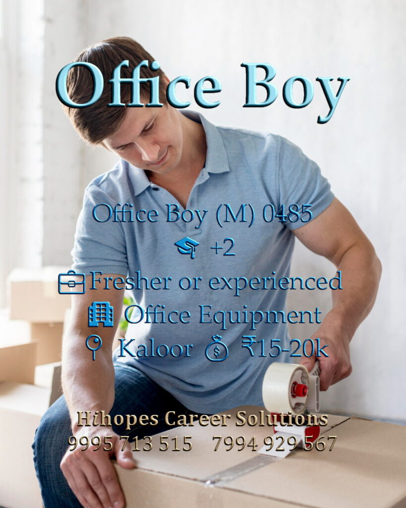 Office Boy job vacancy in an office equipment company at Kaloor, Kochi. Open for +2 candidates. Freshers and experienced welcome. Salary 15k to 20k. Hihopes Career Solutions