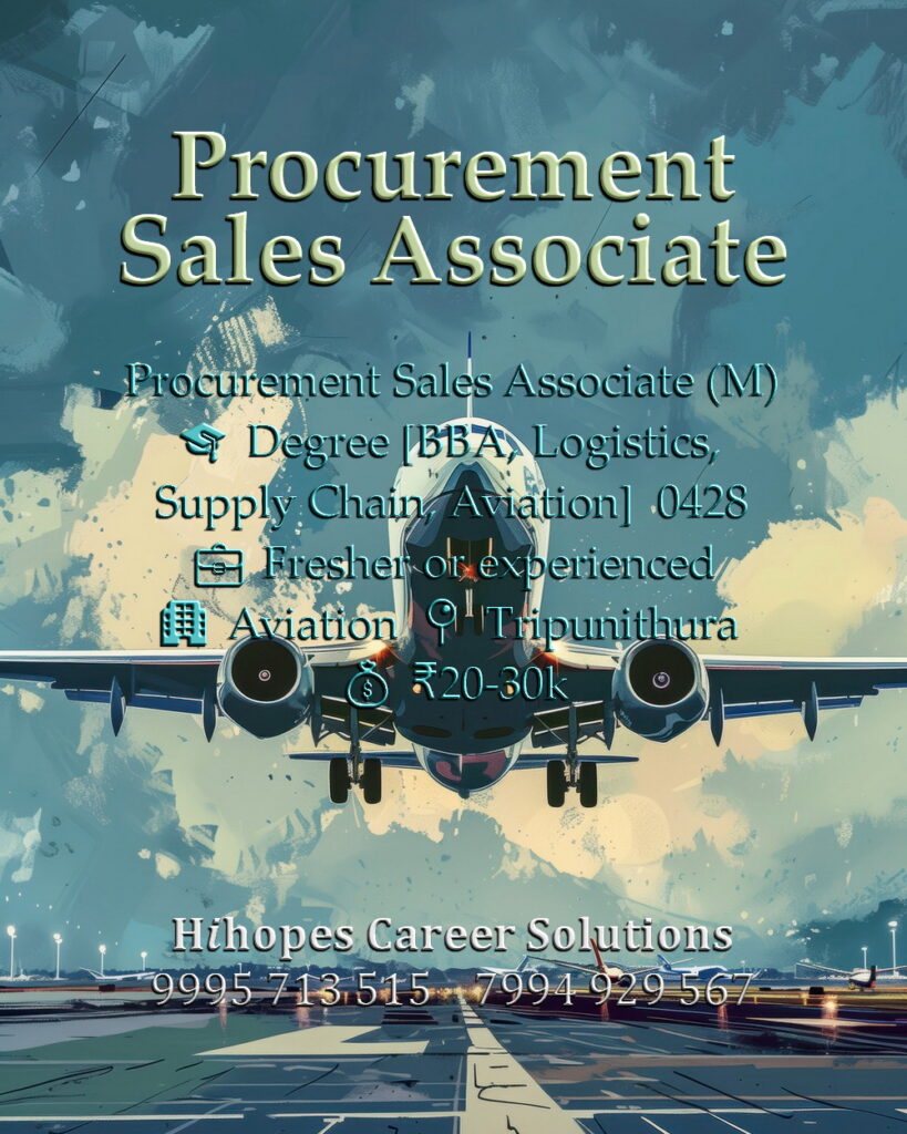 Male Procurement Sales Associate vacancy in the Aviation industry at Tripunithura, Kochi. Requires Degree in Aviation, Logistics or BBA. English skills mandatory. Salary 20k to 30k. Hihopes Career Solutions