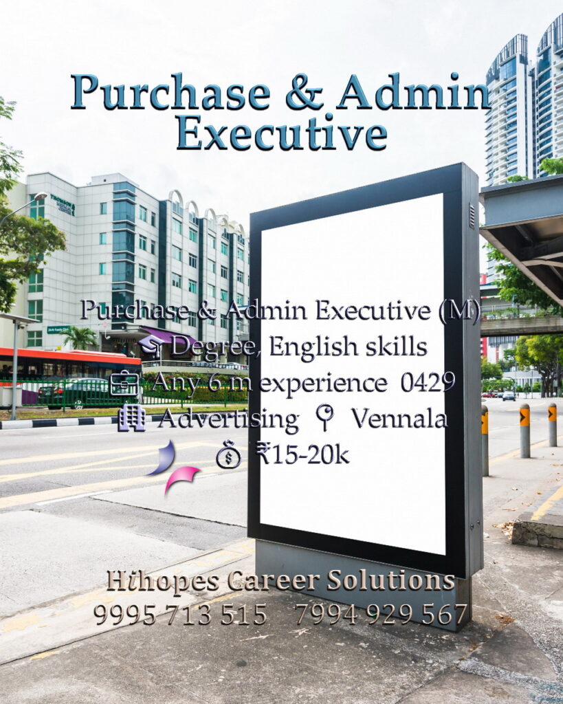 Purchase and Admin Executive job vacancy in an Advertising firm at Vennala, Kochi. Requires Degree, MS Office, and English skills. Salary 15k to 20k. Hihopes Career Solutions