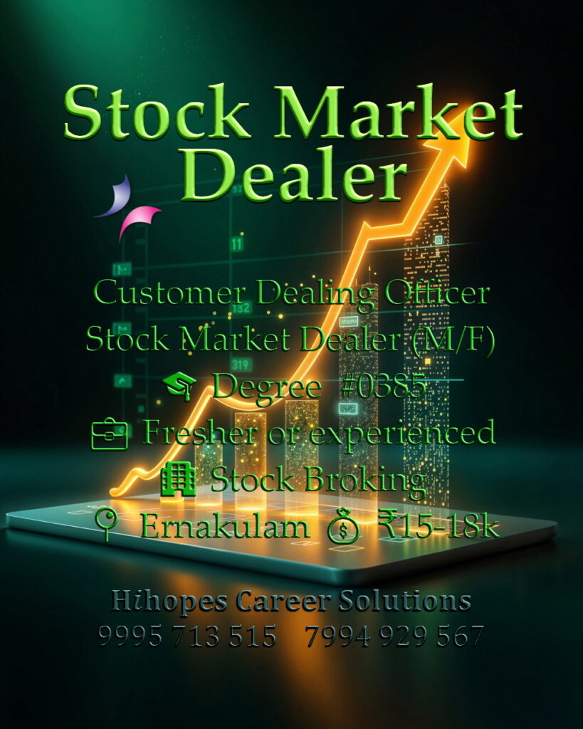 Customer Dealing Officer and Stock Market Dealer job vacancy in Ernakulam, Kochi. Stock Broking industry role by Hihopes Career Solutions. Male or female candidates with any Degree. Freshers and experienced can apply. Salary 15,000 to 18,000 rupees. Hiring for financial services in Kerala