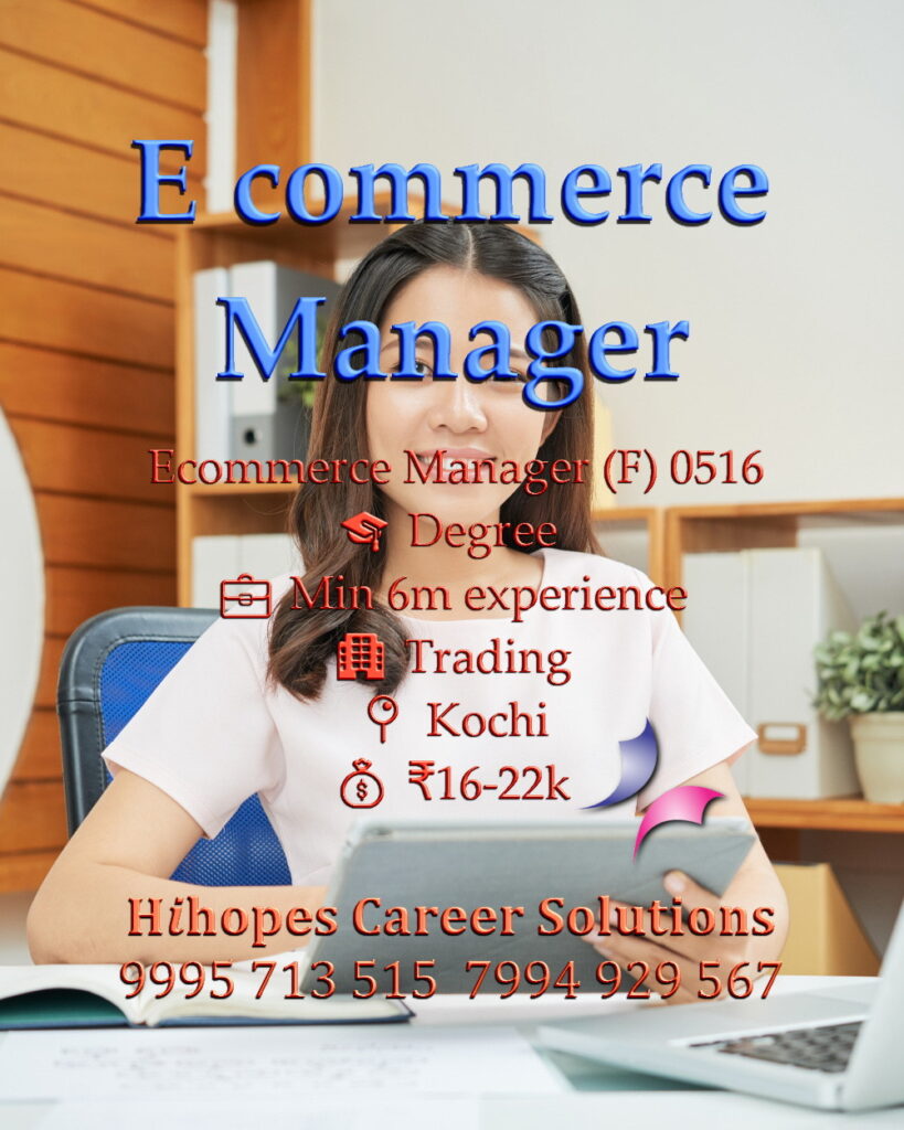 Female Ecommerce Manager job vacancy in a Trading company at Kochi. Requires Degree and 6 months experience. Salary 16k to 22k. Hihopes Career Solutions