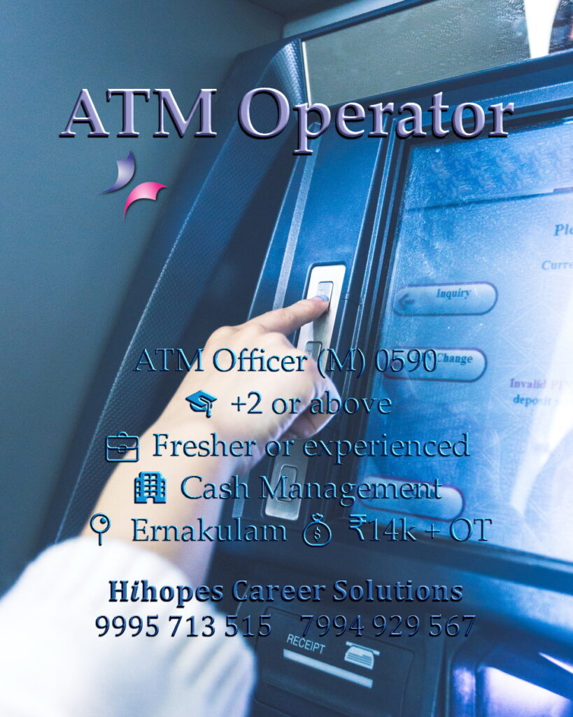ATM Officer job vacancy in a Cash Management firm at Ernakulam, Kochi. Open for +2 candidates. Freshers and experienced welcome. Salary 14k plus OT. Hihopes Career Solutions