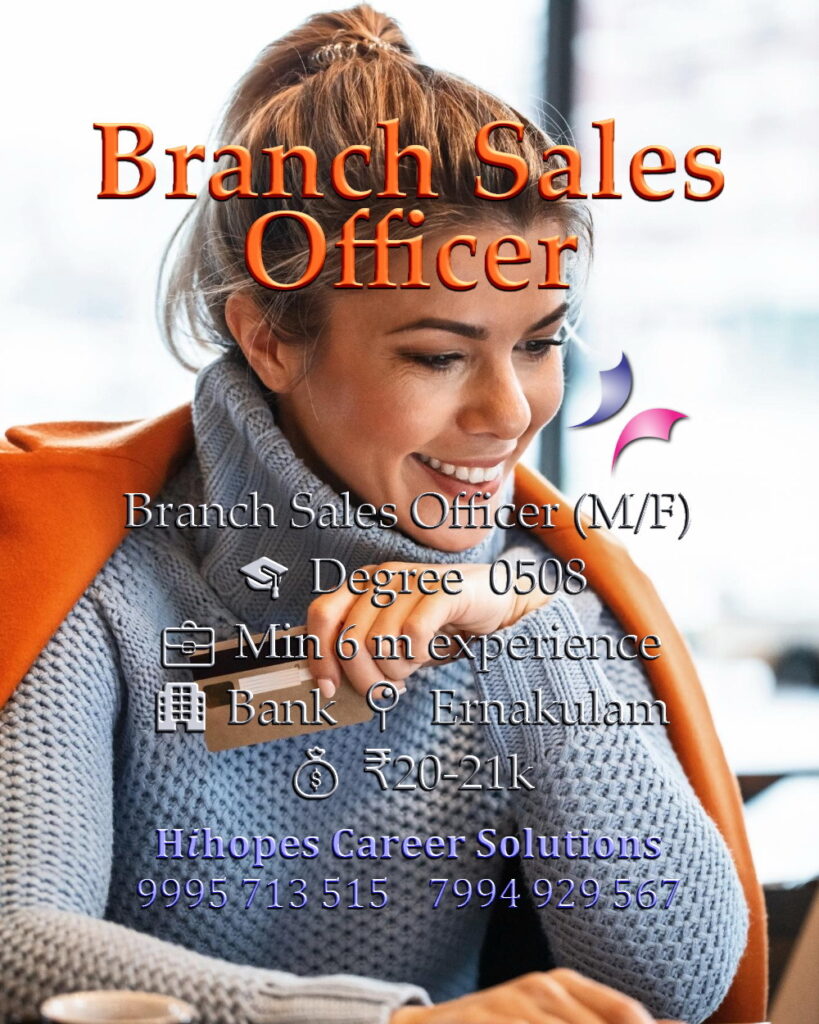 Male and Female Branch Sales Officer job vacancy in a Bank at Ernakulam, Kochi. Requires Degree and 6 months experience. Salary 20k to 21k. Hihopes Career Solutions