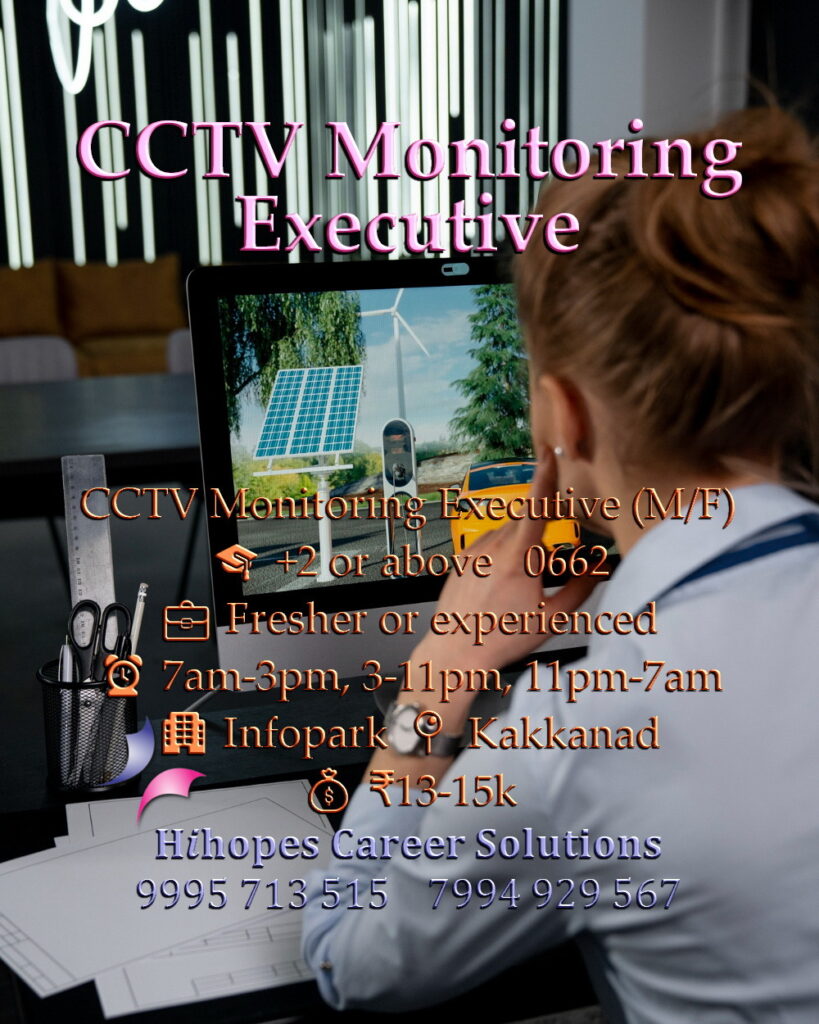 Job vacancy for CCTV Monitoring Executive (Male/Female) in Kakkanad Infopark Kochi - +2 or above, Fresher or experienced, Rotational shifts 7am-3pm / 3pm-11pm / 11pm-7am, Salary ₹13,000 to ₹15,000, Hihopes Career Solutions recruitment
