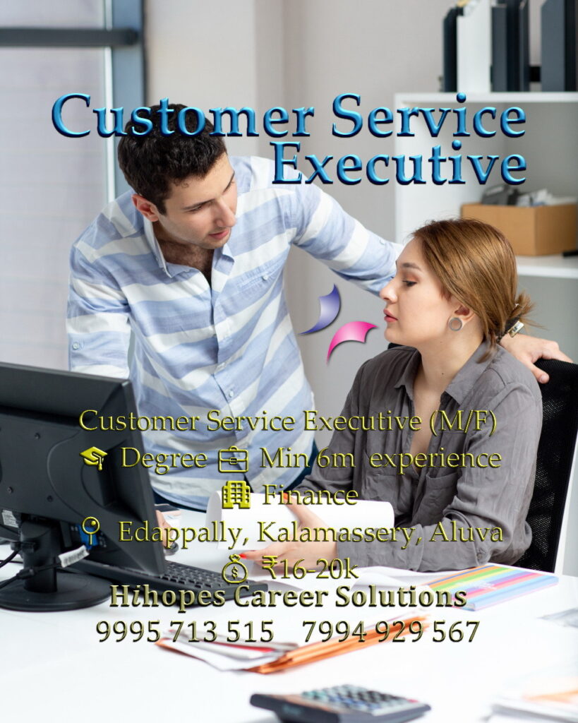 Job vacancy for Customer Service Executive (Male/Female) in Edappally, Kalamassery & Aluva Kochi - Degree with minimum 6 months experience, Finance sector, Salary ₹16,000 to ₹20,000, Hihopes Career Solutions recruitment