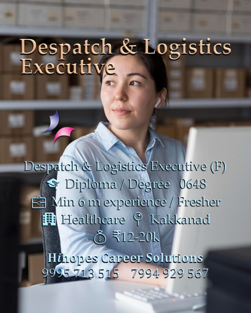 Job vacancy for Female Despatch & Logistics Executive in Kakkanad Kochi - Diploma / Degree, Minimum 6 months experience or Fresher, Healthcare company, Salary ₹12,000 to ₹20,000, Hihopes Career Solutions recruitment