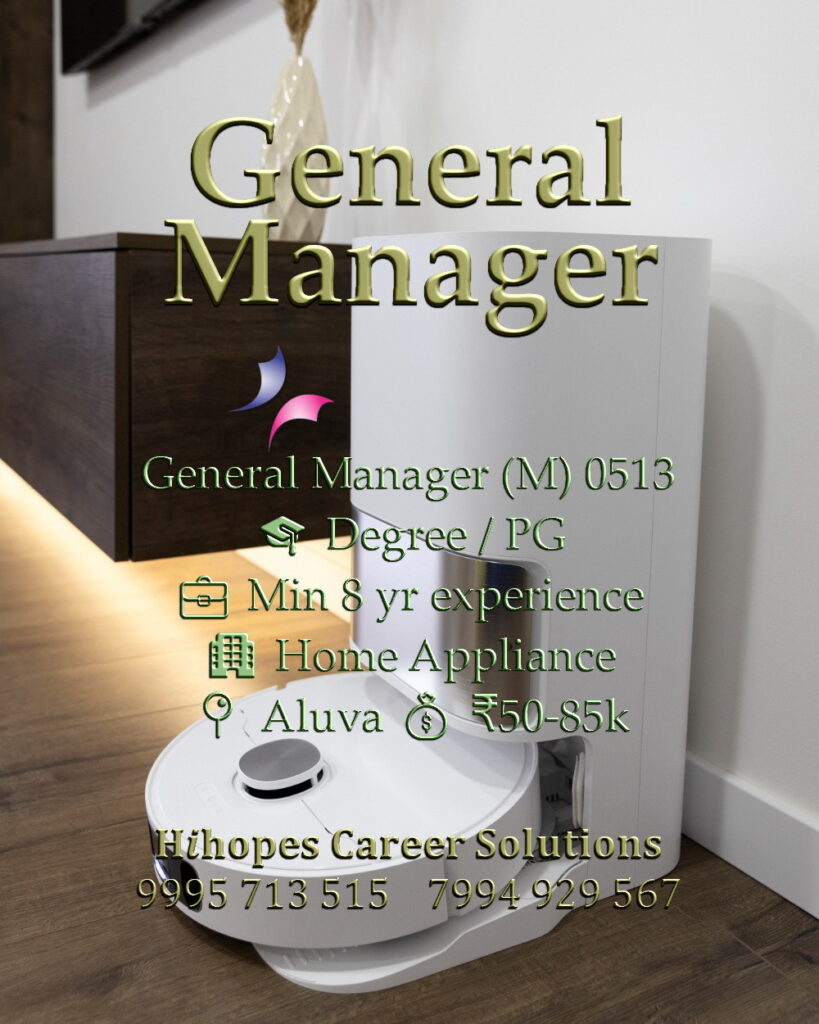 Male General Manager job vacancy in a Home Appliance company at Aluva, Kochi. Requires 8 years experience and Degree/PG. Salary 50k to 85k. Hihopes Career Solutions
