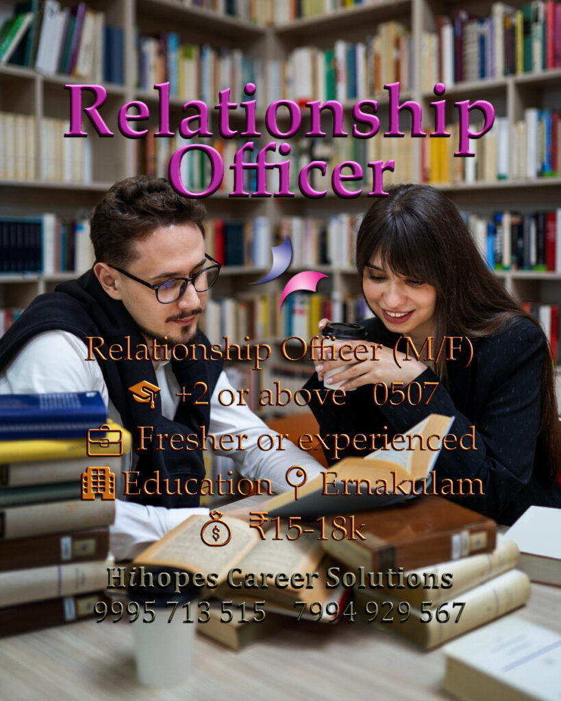 Male and Female Relationship Officer job vacancy in an Education firm at Ernakulam, Kochi. Open for +2 candidates. Freshers and experienced welcome. Salary 15k to 18k. Hihopes Career Solutions