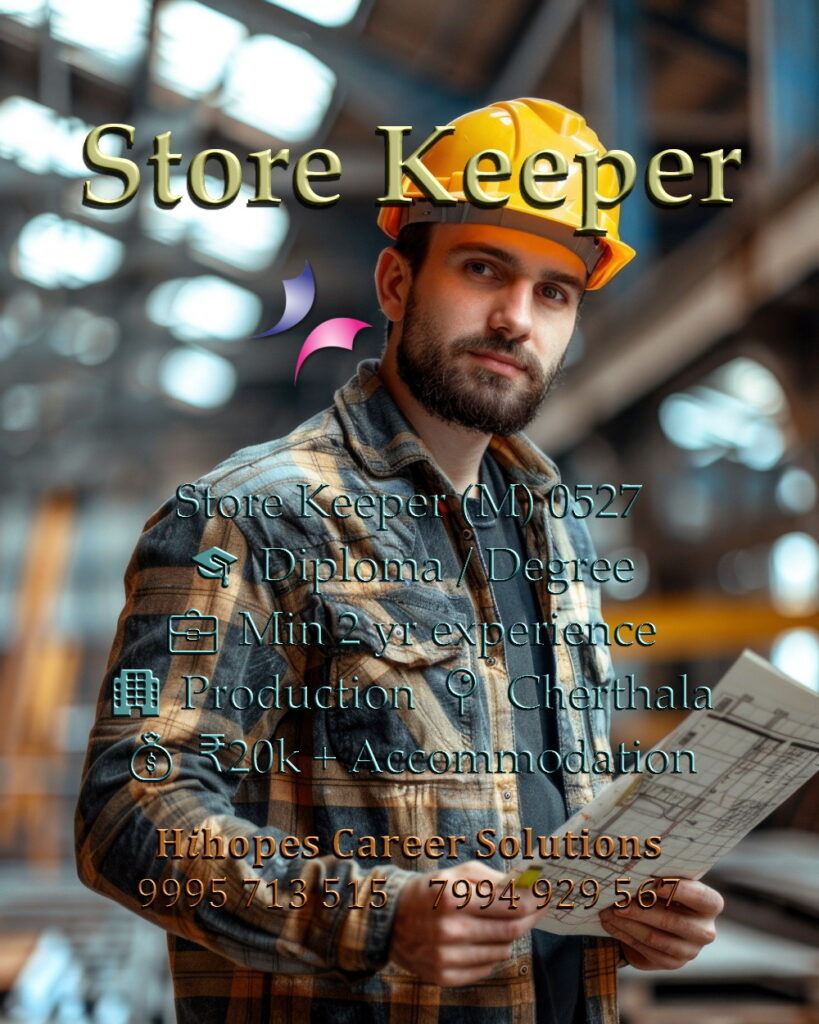 Male Store Keeper job vacancy in a production company at Cherthala, Alappuzha. Requires Degree/Diploma and 2 years experience. Salary 20k with free accommodation. Hihopes Career Solutions