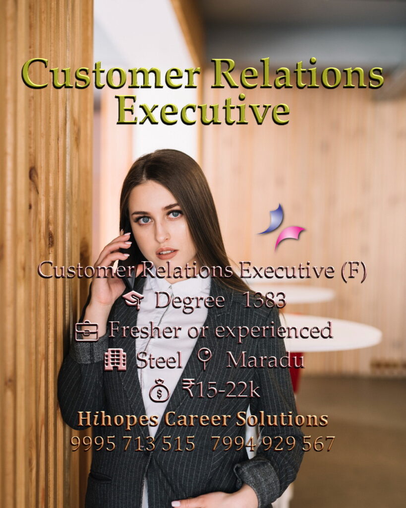 Job vacancy for Female Customer Relations Executive in Maradu Kochi - Degree, Fresher or experienced, Steel company, Salary ₹15,000 to ₹22,000, Hihopes Career Solutions recruitment
