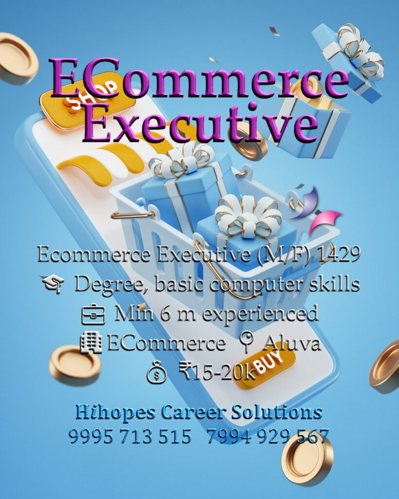 Job vacancy for Ecommerce Executive (Male/Female) in Aluva Kochi - Degree with basic computer skills, Minimum 6 months experience, Ecommerce company, Salary ₹15,000 to ₹20,000, Hihopes Career Solutions recruitment