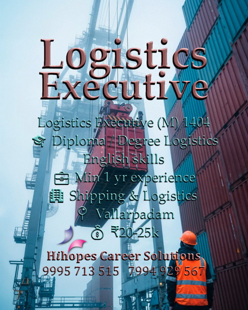 Job vacancy for Male Logistics Executive in Vallarpadam Kochi - Diploma / Degree in Logistics with good English skills, Minimum 1 year experience, Shipping & Logistics company, Salary ₹20,000 to ₹25,000, Hihopes Career Solutions recruitment