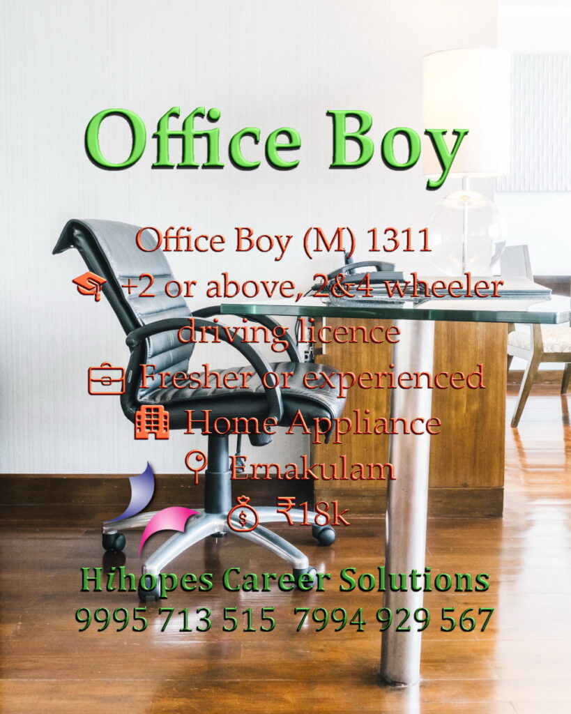 Job vacancy for Male Office Boy in Ernakulam Kochi - +2 or above with 2 & 4 wheeler driving licence, Fresher or experienced, Home Appliance company, Salary ₹18,000, Hihopes Career Solutions recruitment