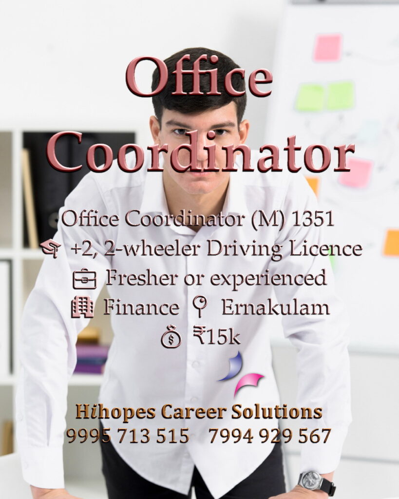 Job vacancy for Male Office Coordinator in Ernakulam Kochi - +2 or above with 2-wheeler driving licence, Fresher or experienced, Finance company, Salary ₹15,000, Hihopes Career Solutions recruitment