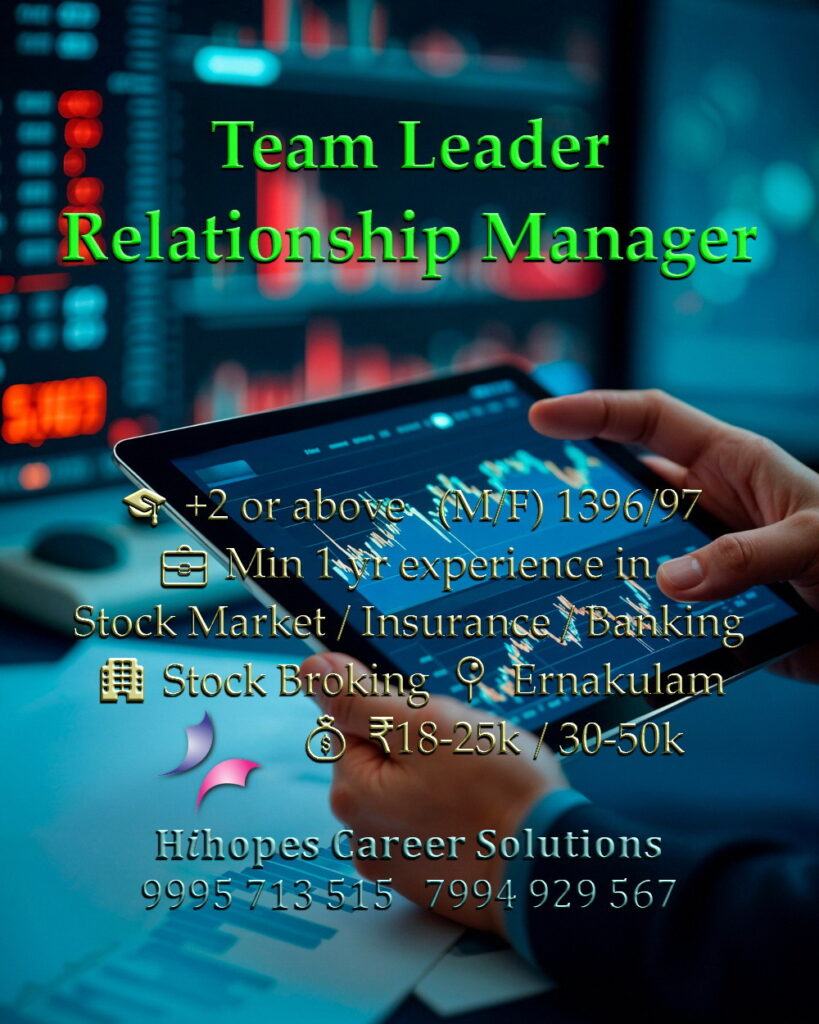 Job vacancies for Team Leader and Relationship Manager (M/F) in Ernakulam Kochi - Stock Broking company, Min 5 years experience for Team Leader and Min 1 year for Relationship Manager in Stock Market/Insurance/Banking, Salary ₹18,000 to ₹50,000, Hihopes Career Solutions recruitment