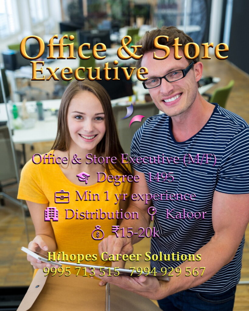 Job vacancy for Office & Store Executive (Male/Female) in Kaloor Kochi - Degree with minimum 1 year experience, Distribution company, Salary ₹15,000 to ₹20,000, Hihopes Career Solutions recruitment