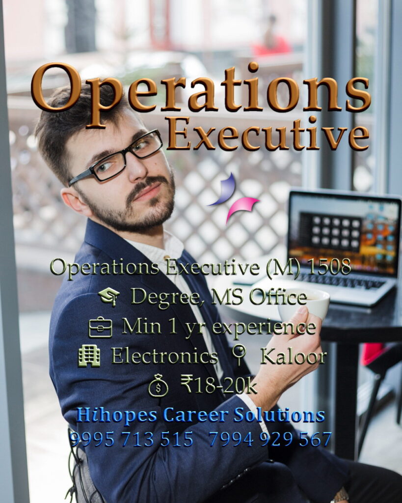 Job vacancy for Male Operations Executive in Kaloor Kochi - Degree with MS Office skills, Minimum 1 year experience, Electronics company, Salary ₹18,000 to ₹20,000, Hihopes Career Solutions recruitment
