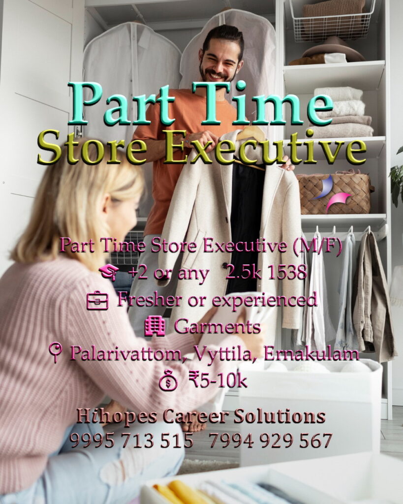 Job vacancy for Part Time Store Executive (Male/Female) in Palarivattom, Vyttila & Ernakulam Kochi - +2 or any qualification, Fresher or experienced, Garments company, Salary ₹5,000 to ₹10,000, Hihopes Career Solutions recruitment