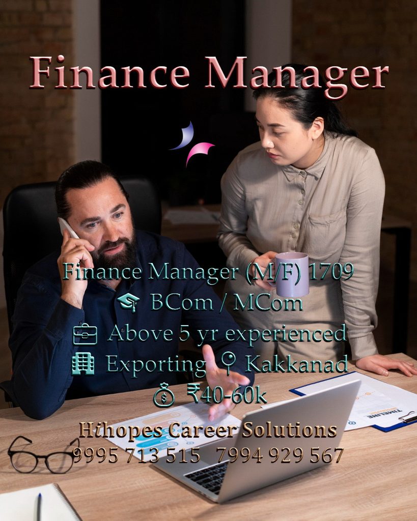 Job vacancy for Finance Manager (Male/Female) in CSEZ Kakkanad Kochi - BCom / MCom with above 5 years experience, Exporting company, Salary ₹40,000 to ₹60,000, Hihopes Career Solutions recruitment
