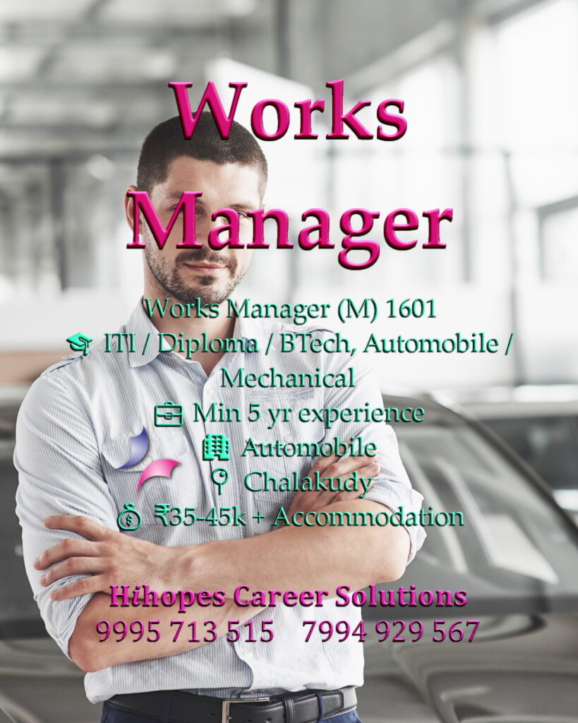 Job vacancy for Male Works Manager in Chalakudy Kerala - ITI / Diploma / BTech Automobile or Mechanical with minimum 5 years experience, Automobile company, Salary ₹35,000 to ₹45,000 + Accommodation, Hihopes Career Solutions recruitment