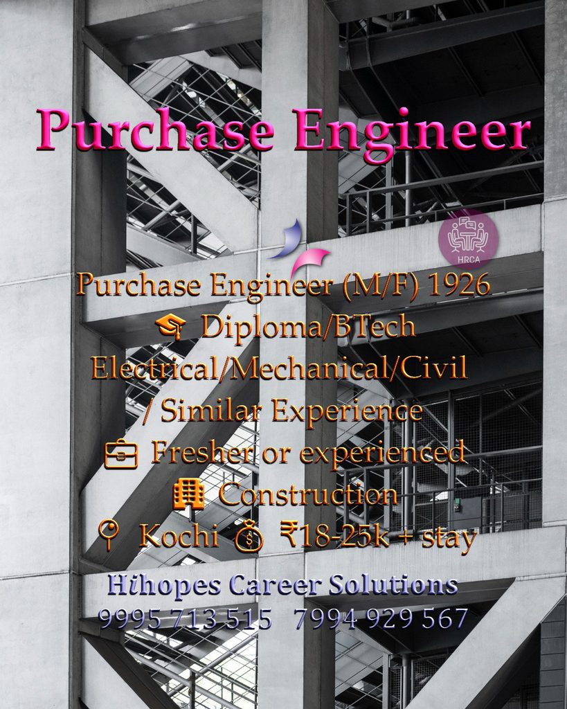 Job vacancy for Purchase Engineer (Male/Female) in Kochi - Diploma / BTech Electrical, Mechanical or Civil (or similar experience), Fresher or experienced, Construction company, Salary ₹18,000 to ₹25,000 + Accommodation, Hihopes Career Solutions recruitment