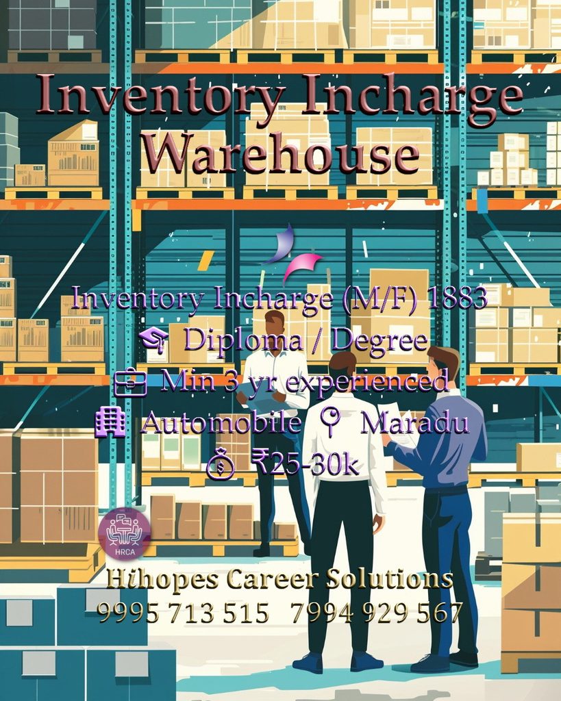 Job vacancy for Inventory Incharge - Warehouse (Male/Female) in Maradu Kochi - Diploma / Degree with minimum 3 years experience, Automobile company, Salary ₹25,000 to ₹30,000, Hihopes Career Solutions recruitment