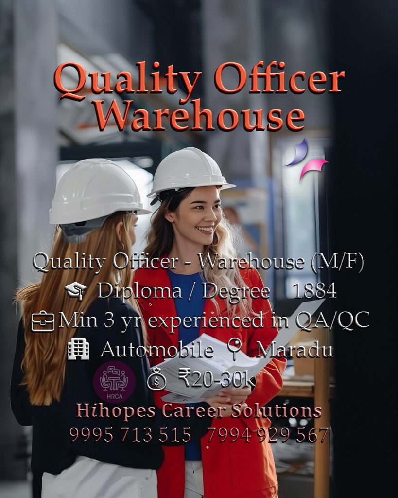Job vacancy for Quality Officer - Warehouse (Male/Female) in Maradu Kochi - Diploma / Degree with minimum 3 years experience in QA/QC, Automobile company, Salary ₹20,000 to ₹30,000, Hihopes Career Solutions recruitment